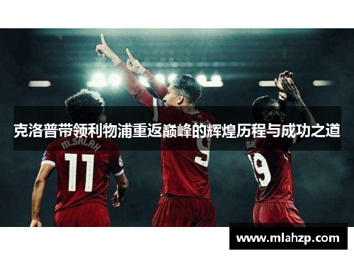 克洛普带领利物浦重返巅峰的辉煌历程与成功之道