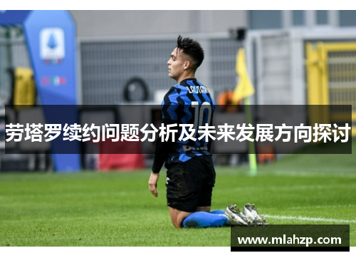 劳塔罗续约问题分析及未来发展方向探讨