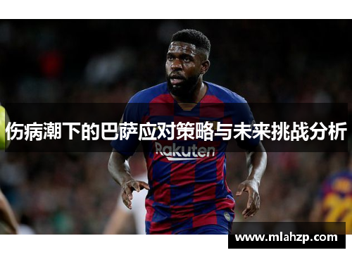 伤病潮下的巴萨应对策略与未来挑战分析
