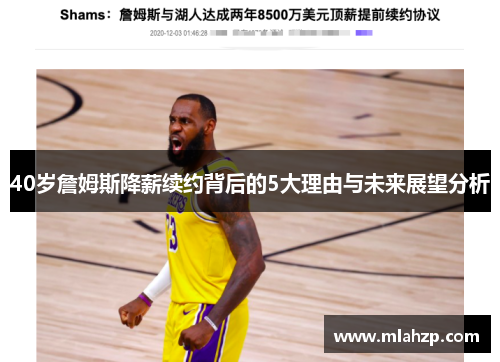 40岁詹姆斯降薪续约背后的5大理由与未来展望分析