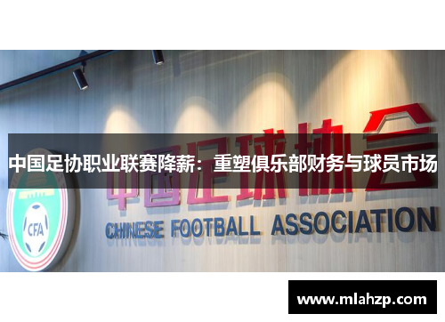 中国足协职业联赛降薪：重塑俱乐部财务与球员市场