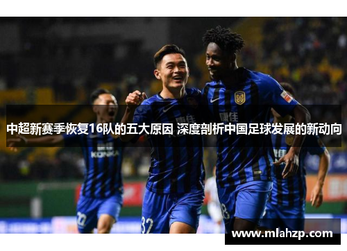 中超新赛季恢复16队的五大原因 深度剖析中国足球发展的新动向