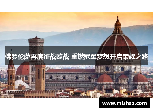 佛罗伦萨再度征战欧战 重燃冠军梦想开启荣耀之路