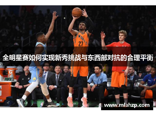全明星赛如何实现新秀挑战与东西部对抗的合理平衡