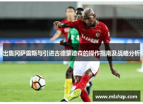出售冈萨雷斯与引进古德蒙德森的操作指南及战略分析