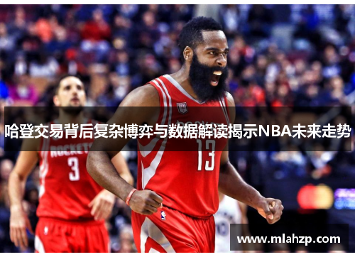 哈登交易背后复杂博弈与数据解读揭示NBA未来走势